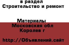  в раздел : Строительство и ремонт » Материалы . Московская обл.,Королев г.